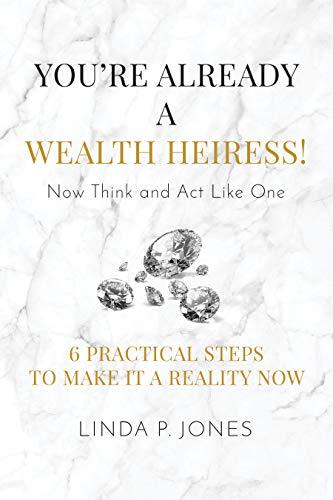 You're Already a Wealth Heiress! Now Think and Act Like One: 6 Practical Steps to Make It a Reality Now Cover