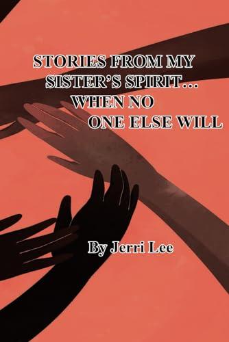 Stories From My Sister's Spirit...When No One Else Will Cover