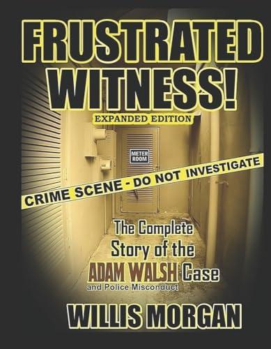 Frustrated Witness!: The Complete Story of the Adam Walsh Case and Police Misconduct Cover