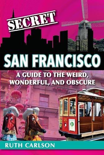 Secret San Francisco: A Guide to the Weird, Wonderful, and Obscure Cover