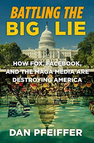Battling the Big Lie: How Fox, Facebook, and the MAGA Media Are Destroying America Cover