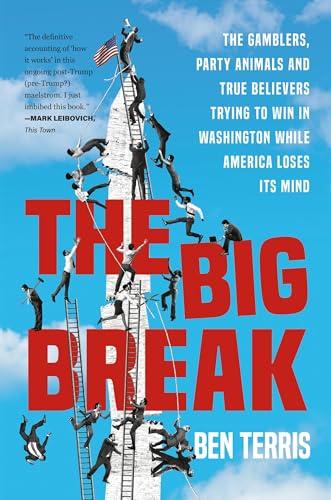 The Big Break: The Gamblers, Party Animals, and True Believers Trying to Win in Washington While America Loses Its Mind Cover