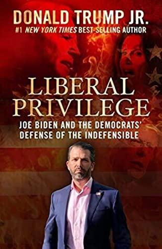 Liberal Privilege : Joe Biden And The Democrats' Defense Of The Indefensible Cover