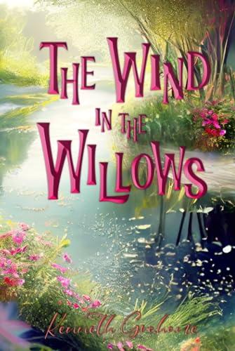 The Wind in the Willows (Illustrated): The 1913 Classic Edition with Original Illustrations Cover