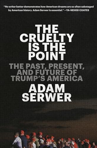 The Cruelty Is the Point: The Past, Present, and Future of Trump's America Cover