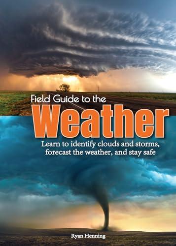 Field Guide to the Weather: Learn to Identify Clouds and Storms, Forecast the Weather, and Stay Safe Cover