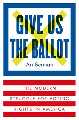 Give Us the Ballot: The Modern Struggle for Voting Rights in America Cover