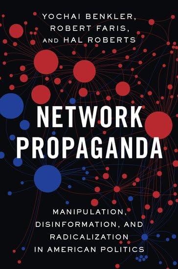 Network Propaganda: Manipulation, Disinformation, and Radicalization in American Politics Cover