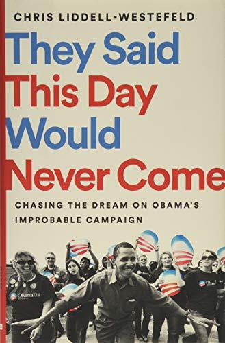 They Said This Day Would Never Come: Chasing the Dream on Obama's Improbable Campaign Cover