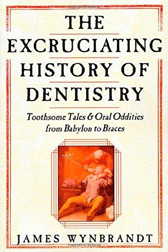 The Excruciating History of Dentistry: Toothsome Tales & Oral Oddities from Babylon to Braces Cover