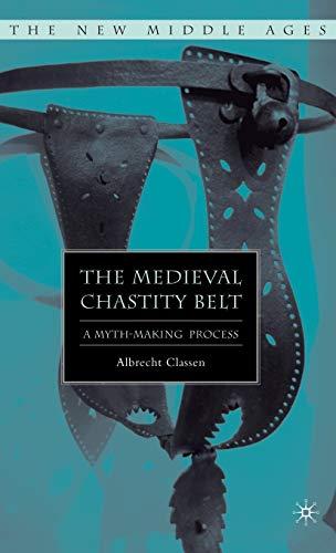The Medieval Chastity Belt: A Myth-Making Process (The New Middle Ages) Cover