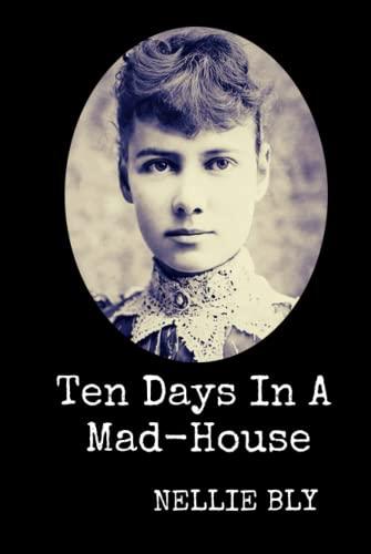 Ten Days in A Mad-House: Illustrated and Annotated: A First-Hand Account of Life At Bellevue Hospital on Blackwell's Island in 1887 Cover