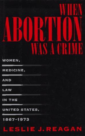 When Abortion Was a Crime: Women, Medicine, and Law in the United States, 1867-1973 Cover