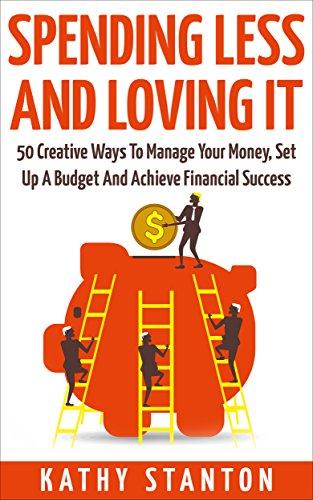 Spending Less and Loving It: 50 Creative Ways To Manage Your Money, Set Up A Budget And Achieve Financial Success (Money Management, How To Control Your ... Less, Stop Living Paycheck To Paycheck) Cover