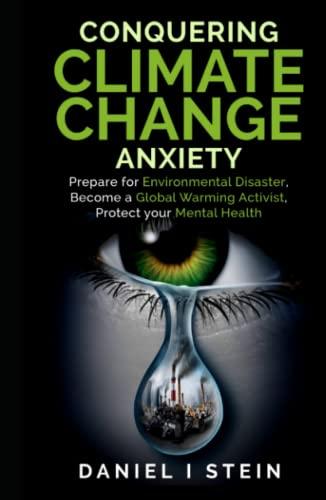 Conquering Climate Change Anxiety: Prepare for Environmental Disaster, Become a Global Warming Activist, Protect your Mental Health: Practical ... Guilt, and Stress (Simple Sustainable Living) Cover
