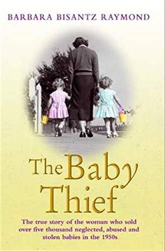 The Baby Thief: The True Story of the Woman Who Sold Over Five Thousand Neglected, Abused and Stolen Babies in the 1950s. Cover