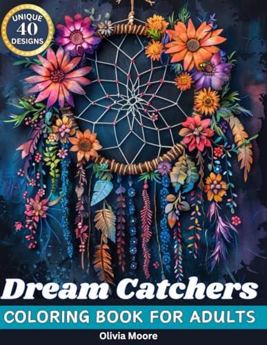 Dream Catchers -Coloring Book for Adults: Amazing to Color with Beautiful Dream Catchers, Feather Designs, Flowers and More for Fun and Relaxation & 40 Interesting Facts about Dreams Cover