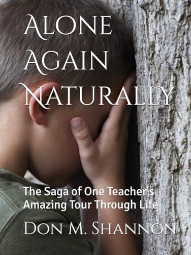 Alone Again Naturally: The Saga of One Teacher's Amazing Tour Through Life Cover
