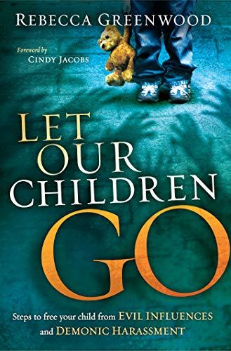 Let Our Children Go: Steps to Free Your Child from Evil Influences and Demonic Harassment Cover
