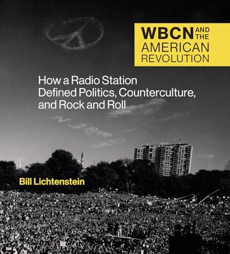 WBCN and the American Revolution: How a Radio Station Defined Politics, Counterculture, and Rock and Roll cover