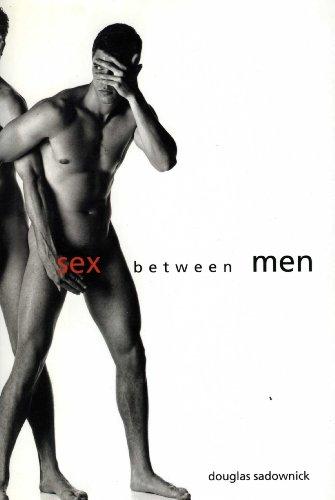 Sex Between Men: An Intimate History of the Sex Lives of Gay Men Postwar to Present Cover