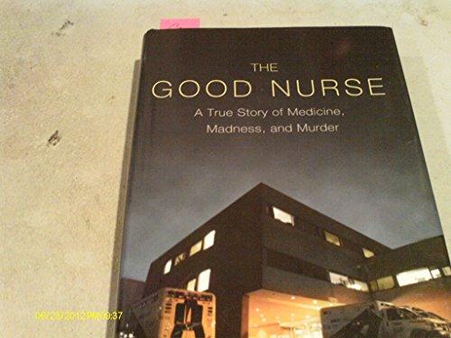 The Good Nurse: A True Story of Medicine, Madness, and Murder Cover