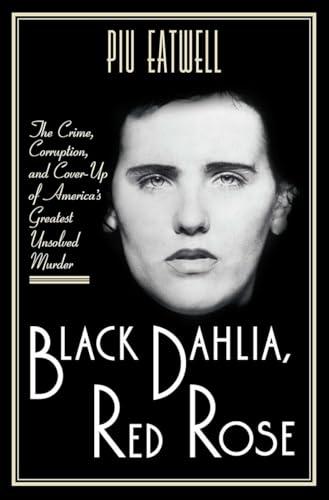 Black Dahlia, Red Rose: The Crime, Corruption, and Cover-Up of America's Greatest Unsolved Murder Cover