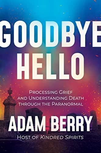 Goodbye Hello: Processing Grief and Understanding Death through the Paranormal Cover