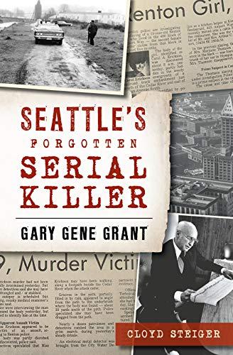 Seattle's Forgotten Serial Killer: Gary Gene Grant (True Crime) Cover