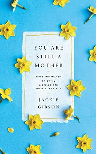 You Are Still a Mother: Hope for Women Grieving a Stillbirth or Miscarriage Cover