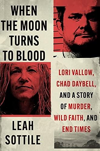 When the Moon Turns to Blood: Lori Vallow, Chad Daybell, and a Story of Murder, Wild Faith, and End Times Cover