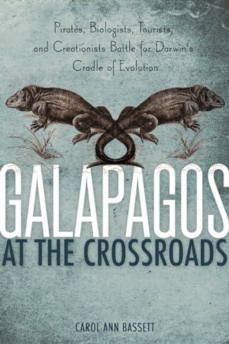 Galapagos at the Crossroads: Pirates, Biologists, Tourists, and Creationists Battle for Darwin's Cradle of Evolution Cover