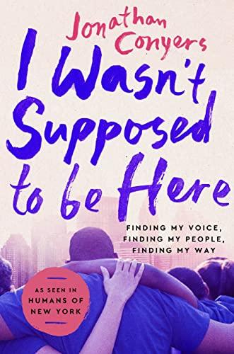 I Wasn't Supposed to Be Here: Finding My Voice, Finding My People, Finding My Way cover