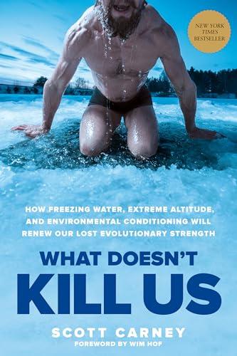 What Doesn't Kill Us: How Freezing Water, Extreme Altitude, and Environmental Conditioning Will Renew Our Lost Evolutionary Strength Cover