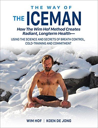 The Way of The Iceman: How The Wim Hof Method Creates Radiant Longterm Health--Using The Science and Secrets of Breath Control, Cold-Training and Commitment Cover