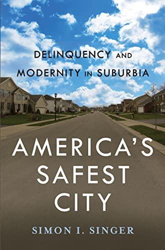 America’s Safest City: Delinquency and Modernity in Suburbia (New Perspectives in Crime, Deviance, and Law, 3) Cover