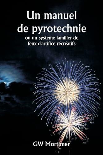 Un manuel de pyrotechnie ou un système familier de feux d'artifice récréatifs (French Edition) Cover