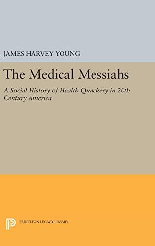 The Medical Messiahs: A Social History of Health Quackery in 20th Century America (Princeton Legacy Library) Cover