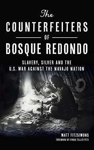 Counterfeiters of Bosque Redondo: Slavery, Silver and the U.S. War Against the Navajo Nation Cover