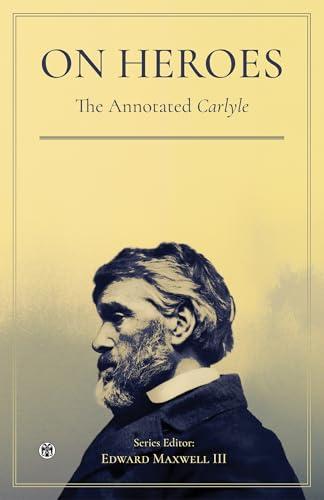 On Heroes, Hero-Worship, and the Heroic in History - The Annotated Carlyle Cover