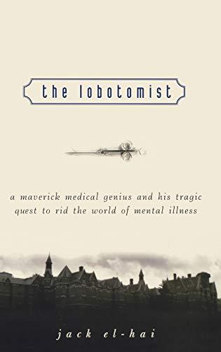The Lobotomist: A Maverick Medical Genius and His Tragic Quest to Rid the World of Mental Illness Cover