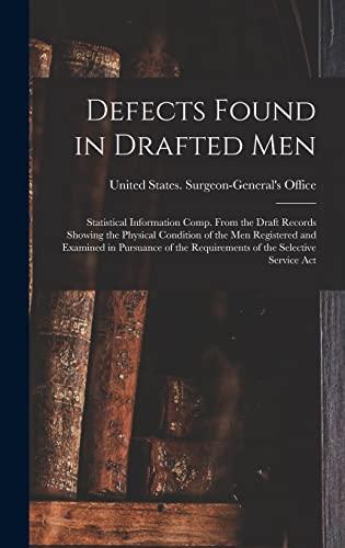 Defects Found in Drafted Men: Statistical Information Comp. From the Draft Records Showing the Physical Condition of the Men Registered and Examined ... the Requirements of the Selective Service Act Cover