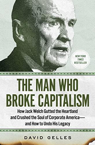 The Man Who Broke Capitalism: How Jack Welch Gutted the Heartland and Crushed the Soul of Corporate America―and How to Undo His Legacy Cover