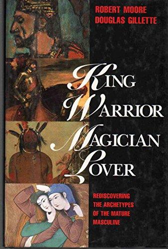 King, Warrior, Magician, Lover: Rediscovering the Archetypes of the Mature Masculine Cover