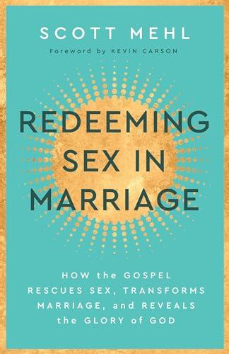 Redeeming Sex in Marriage: How the Gospel Rescues Sex, Transforms Marriage, and Reveals the Glory of God Cover