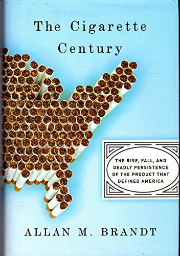 The Cigarette Century: The Rise, Fall, and Deadly Persistence of the Product That Defined America Cover