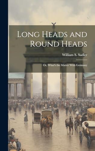 Long Heads and Round Heads; or, What's the Matter With Germany Cover