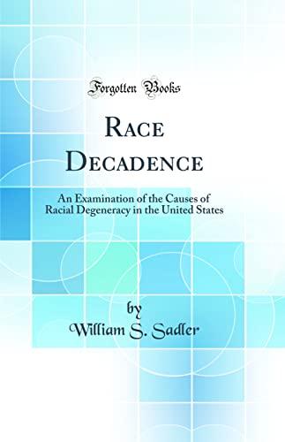 Race Decadence: An Examination of the Causes of Racial Degeneracy in the United States (Classic Reprint) Cover