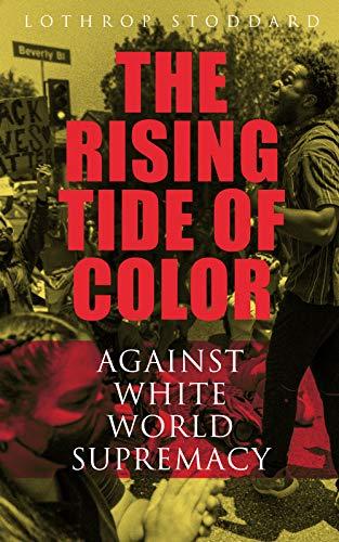 The Rising Tide of Color Against White World-Supremacy: The Worldview of an American Eugenicist & Ku Klux Klan Historian Cover