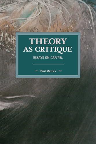 Theory as Critique: Essays on Capital (Historical Materialism) Cover
